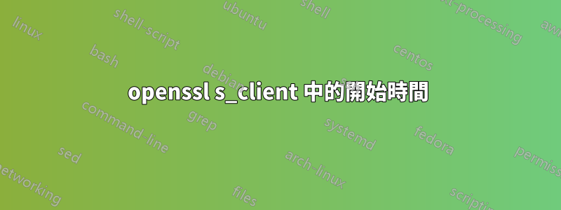 openssl s_client 中的開始時間