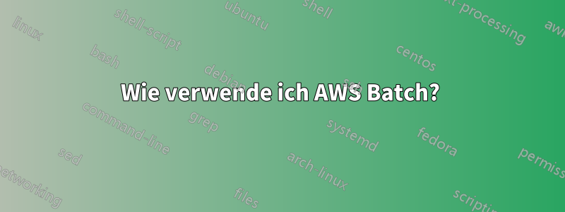 Wie verwende ich AWS Batch?