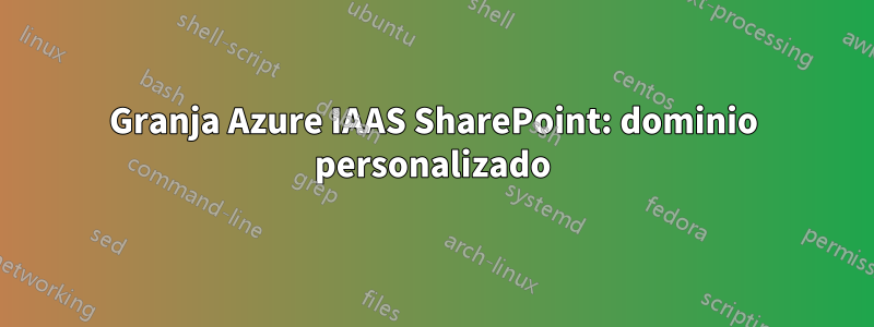 Granja Azure IAAS SharePoint: dominio personalizado