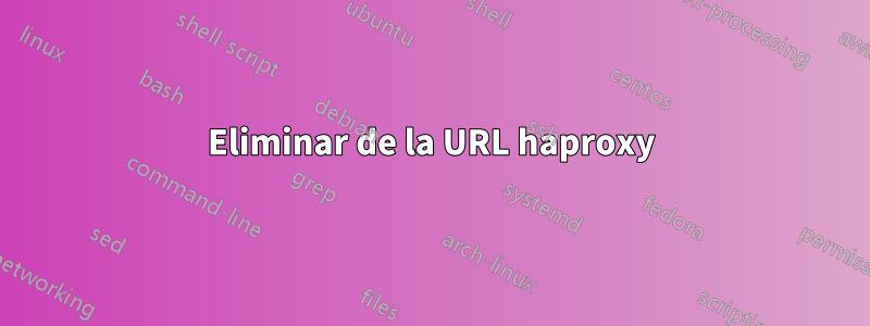 Eliminar de la URL haproxy