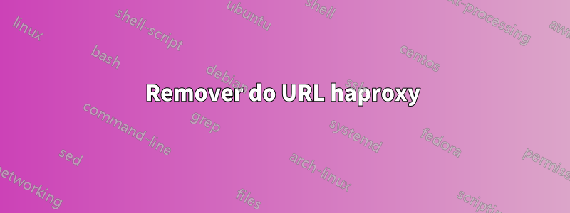 Remover do URL haproxy