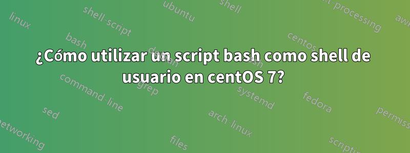 ¿Cómo utilizar un script bash como shell de usuario en centOS 7?