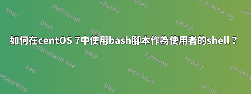 如何在centOS 7中使用bash腳本作為使用者的shell？