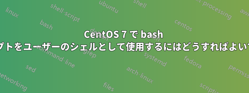 CentOS 7 で bash スクリプトをユーザーのシェルとして使用するにはどうすればよいですか?