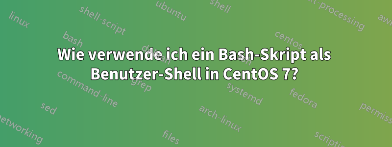 Wie verwende ich ein Bash-Skript als Benutzer-Shell in CentOS 7?