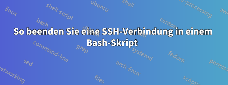 So beenden Sie eine SSH-Verbindung in einem Bash-Skript 