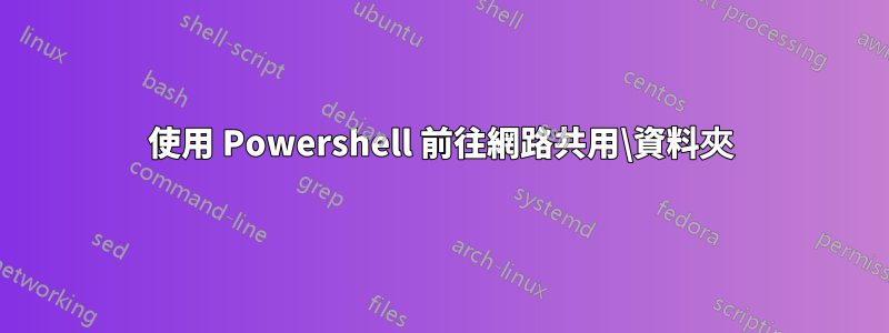 使用 Powershell 前往網路共用\資料夾