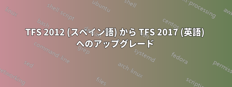 TFS 2012 (スペイン語) から TFS 2017 (英語) へのアップグレード