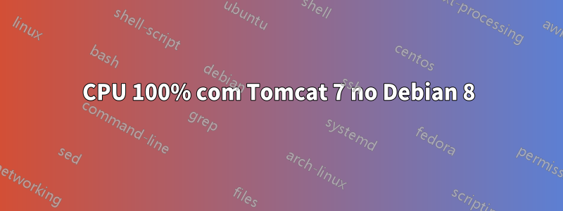 CPU 100% com Tomcat 7 no Debian 8