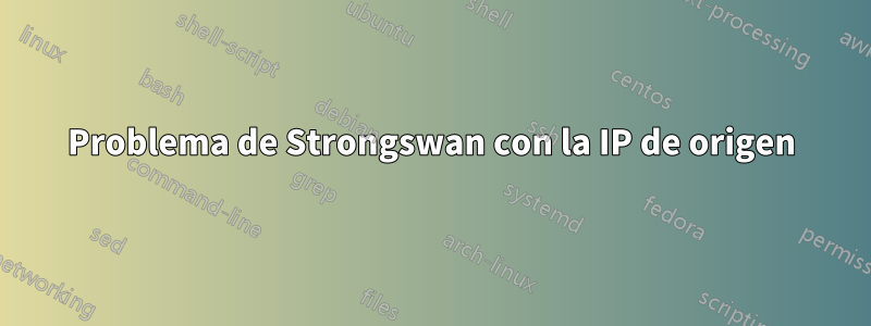 Problema de Strongswan con la IP de origen