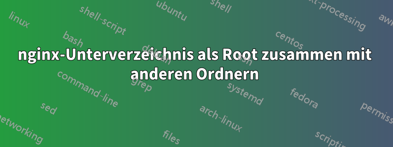 nginx-Unterverzeichnis als Root zusammen mit anderen Ordnern