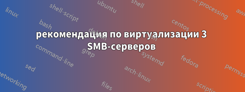 рекомендация по виртуализации 3 SMB-серверов