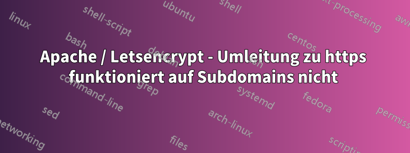 Apache / Letsencrypt - Umleitung zu https funktioniert auf Subdomains nicht