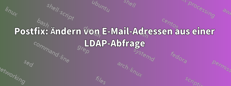 Postfix: Ändern von E-Mail-Adressen aus einer LDAP-Abfrage