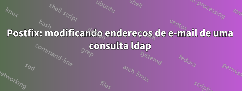 Postfix: modificando endereços de e-mail de uma consulta ldap