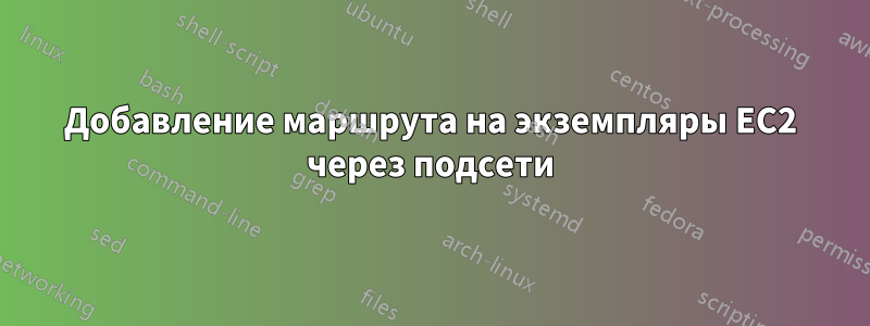 Добавление маршрута на экземпляры EC2 через подсети