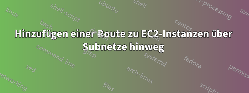 Hinzufügen einer Route zu EC2-Instanzen über Subnetze hinweg