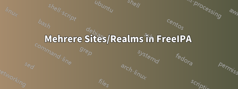 Mehrere Sites/Realms in FreeIPA