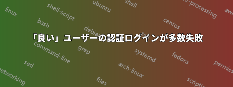 「良い」ユーザーの認証ログインが多数失敗