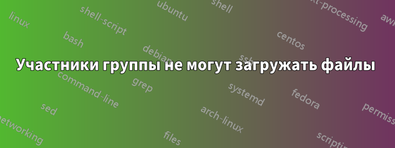 Участники группы не могут загружать файлы