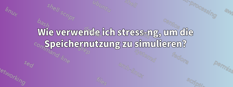 Wie verwende ich stress-ng, um die Speichernutzung zu simulieren?