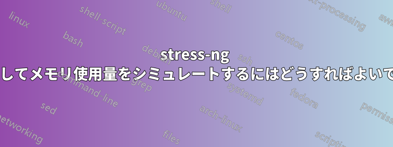 stress-ng を使用してメモリ使用量をシミュレートするにはどうすればよいですか?