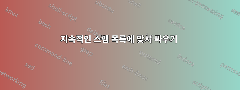 지속적인 스팸 목록에 맞서 싸우기