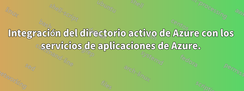 Integración del directorio activo de Azure con los servicios de aplicaciones de Azure.