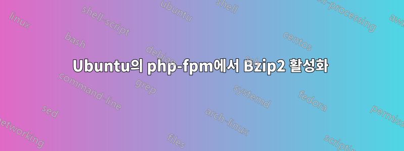 Ubuntu의 php-fpm에서 Bzip2 활성화