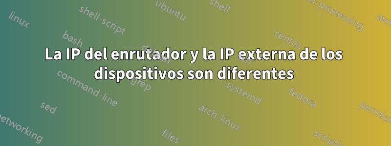 La IP del enrutador y la IP externa de los dispositivos son diferentes