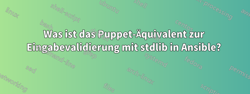 Was ist das Puppet-Äquivalent zur Eingabevalidierung mit stdlib in Ansible?