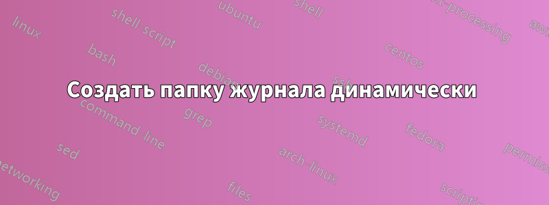 Создать папку журнала динамически