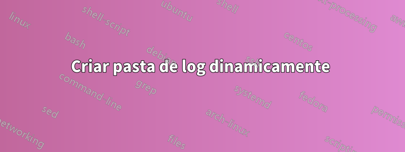 Criar pasta de log dinamicamente