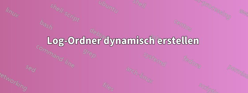 Log-Ordner dynamisch erstellen