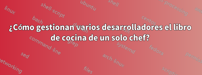 ¿Cómo gestionan varios desarrolladores el libro de cocina de un solo chef?