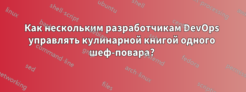 Как нескольким разработчикам DevOps управлять кулинарной книгой одного шеф-повара?