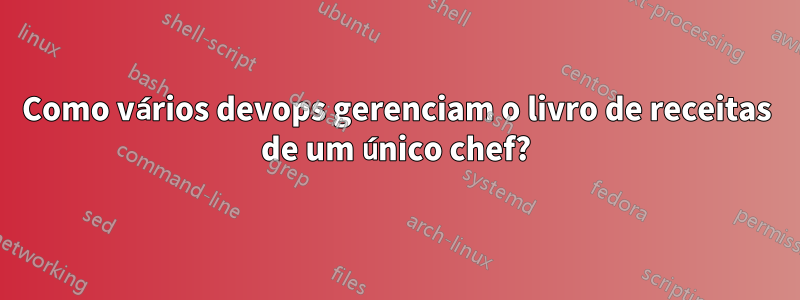 Como vários devops gerenciam o livro de receitas de um único chef?