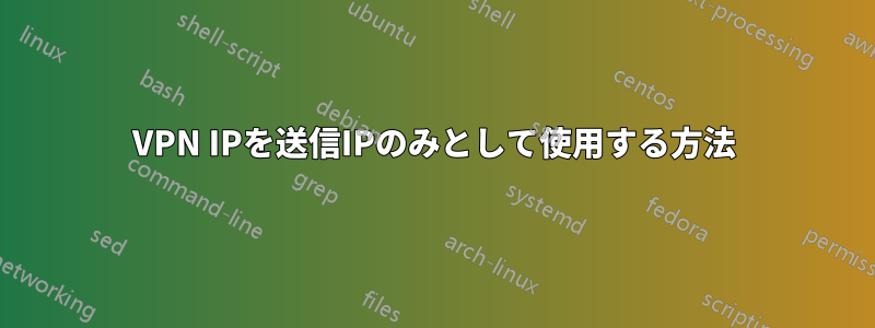 VPN IPを送信IPのみとして使用する方法