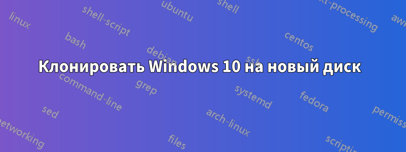 Клонировать Windows 10 на новый диск 