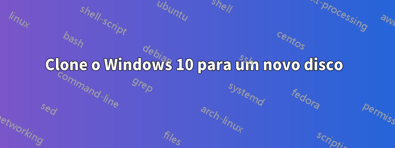 Clone o Windows 10 para um novo disco 