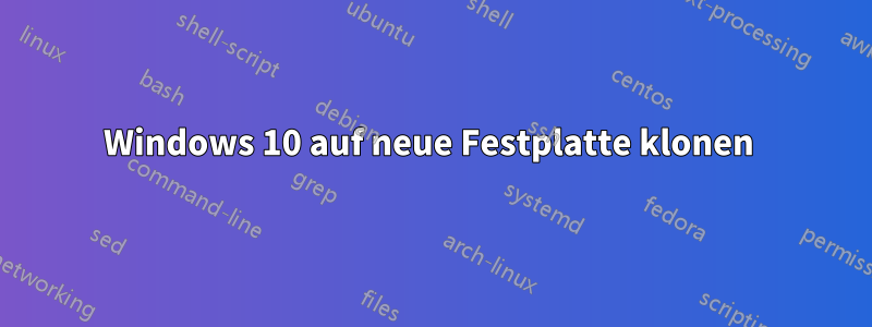 Windows 10 auf neue Festplatte klonen 