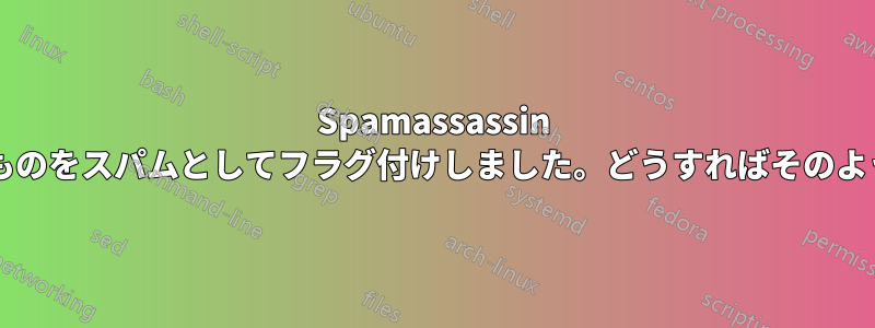 Spamassassin が、スパムではないものをスパムとしてフラグ付けしました。どうすればそのように通知できますか?