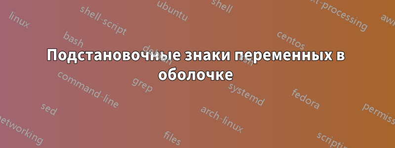 Подстановочные знаки переменных в оболочке