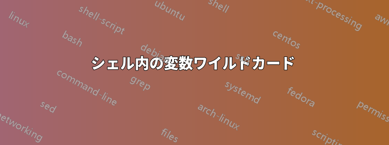 シェル内の変数ワイルドカード