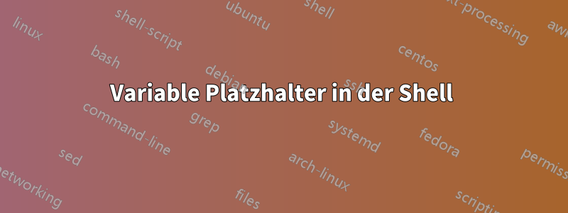 Variable Platzhalter in der Shell