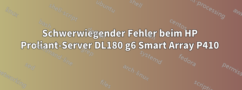 Schwerwiegender Fehler beim HP Proliant-Server DL180 g6 Smart Array P410