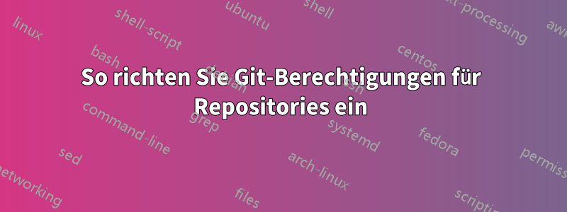 So richten Sie Git-Berechtigungen für Repositories ein