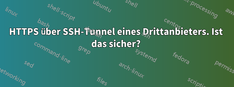 HTTPS über SSH-Tunnel eines Drittanbieters. Ist das sicher?