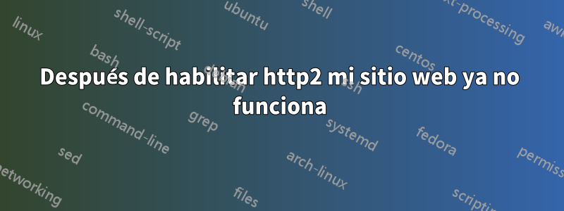 Después de habilitar http2 mi sitio web ya no funciona