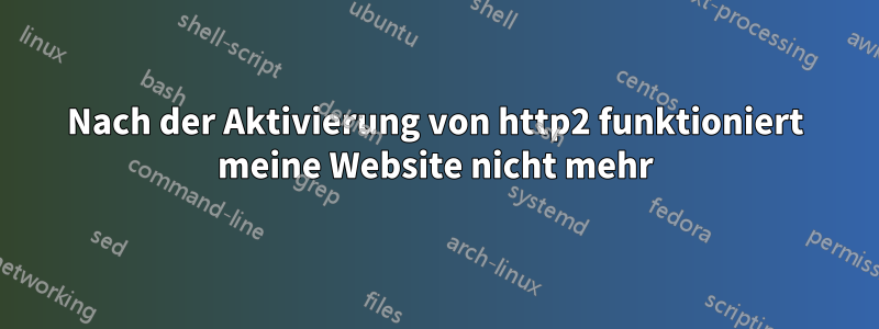 Nach der Aktivierung von http2 funktioniert meine Website nicht mehr